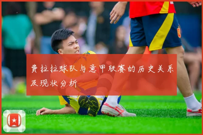 费拉拉球队与意甲联赛的历史关系及现状分析