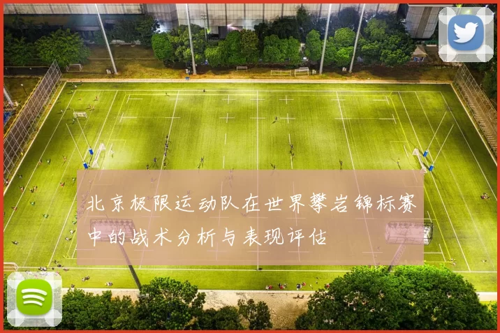 北京极限运动队在世界攀岩锦标赛中的战术分析与表现评估