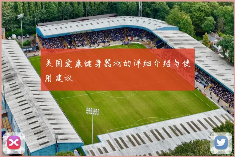 美国爱康健身器材的详细介绍与使用建议