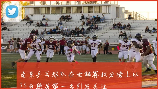 南京乒乓球队在世锦赛积分榜上以75分稳居第一名引发关注