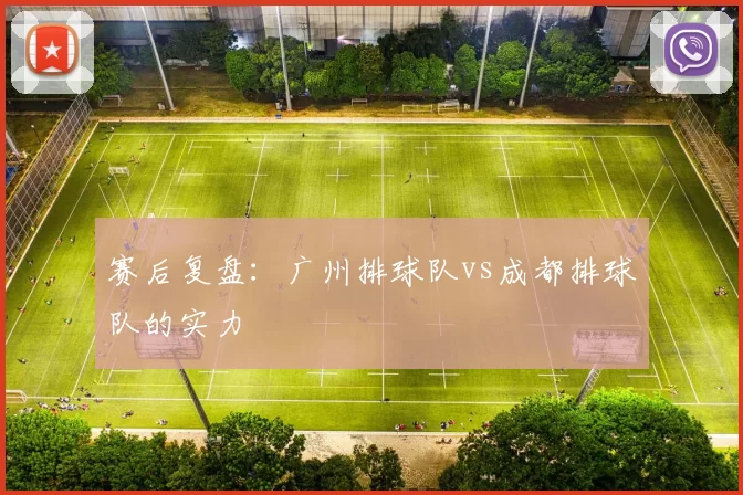 赛后复盘：广州排球队vs成都排球队的实力