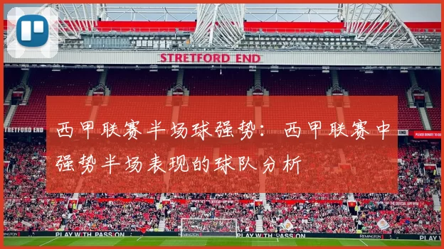 西甲联赛半场球强势：西甲联赛中强势半场表现的球队分析