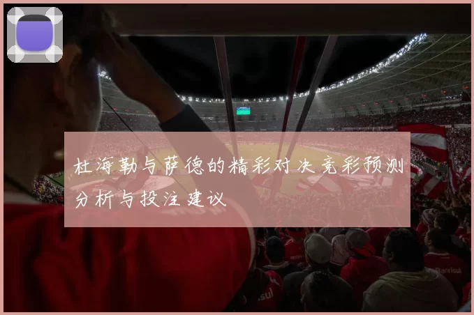 杜海勒与萨德的精彩对决竞彩预测分析与投注建议