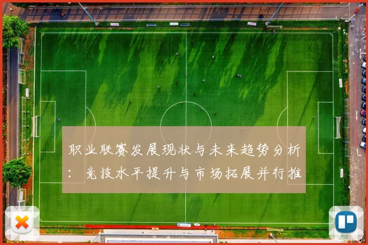 职业联赛发展现状与未来趋势分析：竞技水平提升与市场拓展并行推进