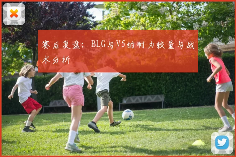 赛后复盘：BLG与V5的耐力较量与战术分析