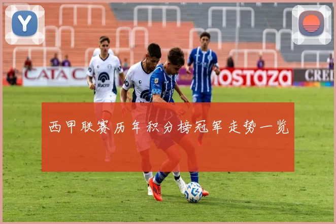 西甲联赛历年积分榜冠军走势一览