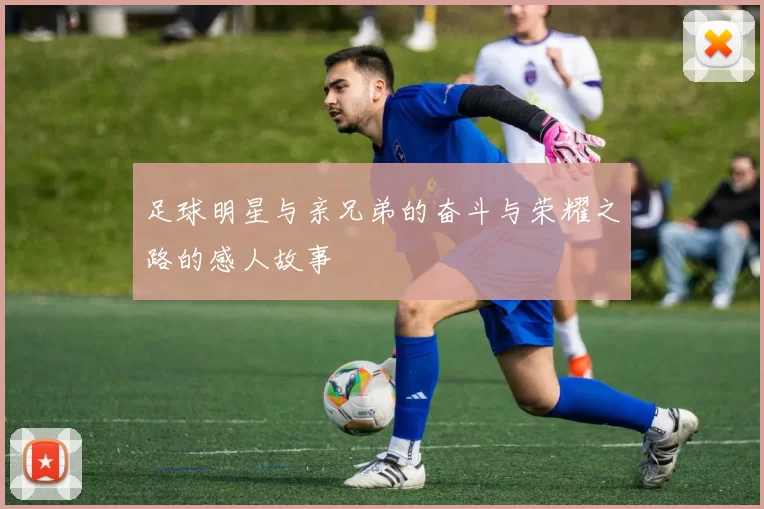 足球明星与亲兄弟的奋斗与荣耀之路的感人故事