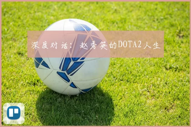 深度对话：赵秀英的DOTA2人生