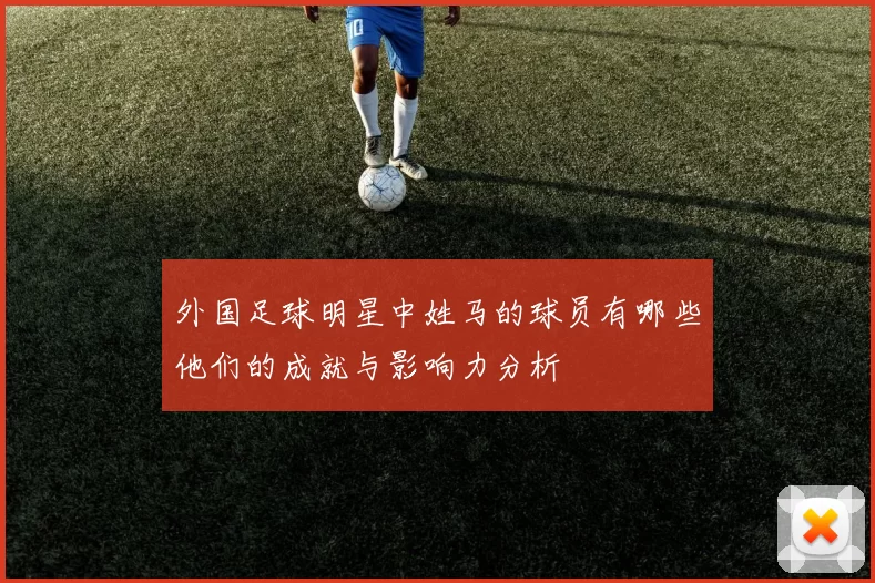 外国足球明星中姓马的球员有哪些他们的成就与影响力分析
