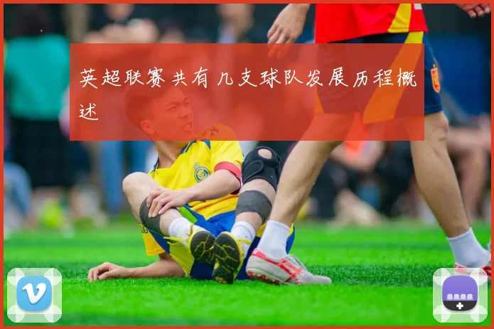 英超联赛共有几支球队发展历程概述