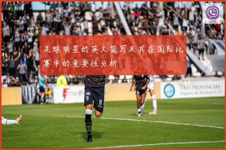 足球明星的英文简写及其在国际比赛中的重要性分析
